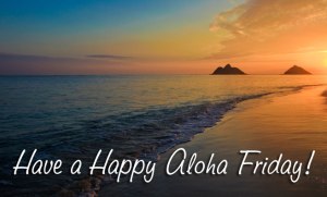 have a happy aloha fridat
